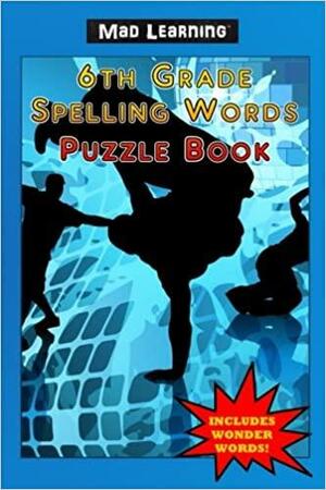 Mad Learning: 6th Grade Spelling Word Puzzle Book by Mark T. Arsenault