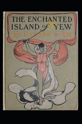 The Enchanted Island of Yew Annotated by L. Frank Baum