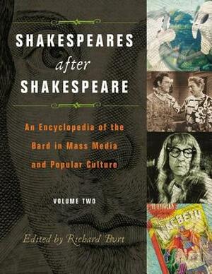 Shakespeares After Shakespeare [2 Volumes]: An Encyclopedia of the Bard in Mass Media and Popular Culture by Richard Burt