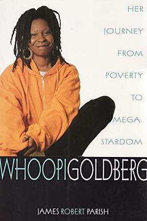 Whoopi Goldberg: Her Journey from Poverty to Megastardom by James Robert Parish