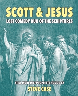 Scott & Jesus: Lost Comedy Duo of the Scriptures by Steve Case