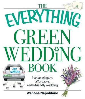The Everything Green Wedding Book: Plan an Elegant, Affordable, Earth-Friendly Wedding by Wenona Napolitano