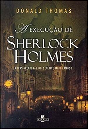 A execução de Sherlock Holmes: novas aventuras do detetive mais famoso by Donald Serrell Thomas