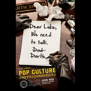 Dear Luke, We Need to Talk, Darth: And Other Pop Culture Correspondences by John Moe