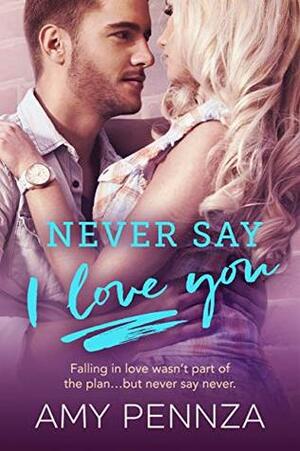 Never Say I Love You by Amy Pennza