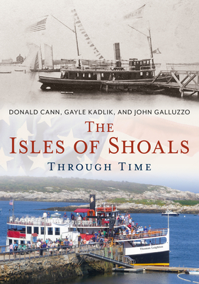 The Isles of Shoals Through Time by John Galluzzo, Gayle Kadlik, Donald Cann