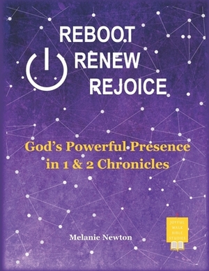 Reboot Renew Rejoice: God's Powerful Presence in 1 & 2 Chronicles by Melanie Newton