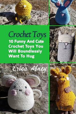 Crochet Toys: 10 Funny And Cute Crochet Toys You Will Boundlessly Want To Hug: (Crochet Pattern Books, Afghan Crochet Patterns, Croc by Erica Abney