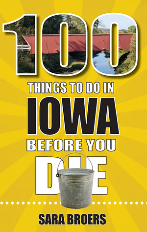 100 Things to Do in Iowa Before You Die by Sara Broers