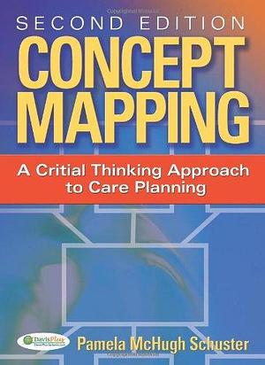 Concept Mapping: A Critical-thinking Approach to Care Planning by Pamela McHugh Schuster