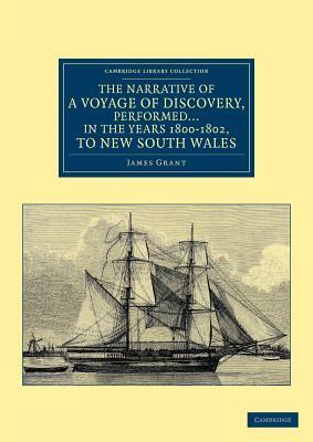 The Narrative of a Voyage of Discovery, Performed in His Majesty's Vessel the Lady Nelson in the Years 1800, 1801, and 1802, to New South Wales by James Grant