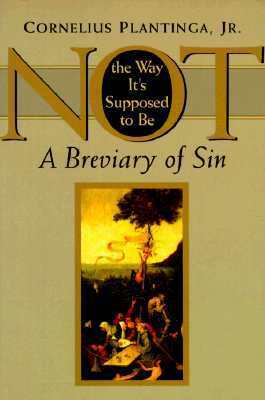 Not the Way It's Supposed to Be: A Breviary of Sin by Cornelius Plantinga Jr.