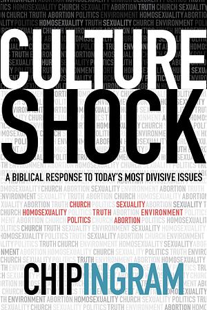 Culture Shock: A Biblical Response to Today's Most Divisive Issues by Chip Ingram