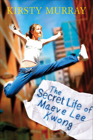 The Secret Life of Maeve Lee Kwong by Kirsty Murray