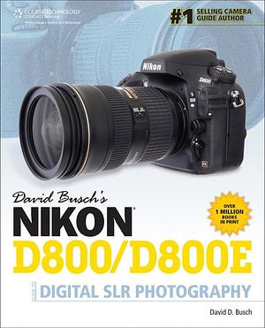 David Busch's Nikon D800/D800E Guide to Digital SLR Photography by David D. Busch