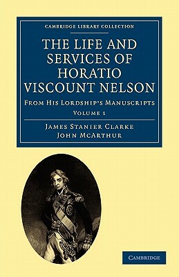 The Life and Services of Horatio Viscount Nelson - Volume 1 by John McArthur, James Stanier Clarke