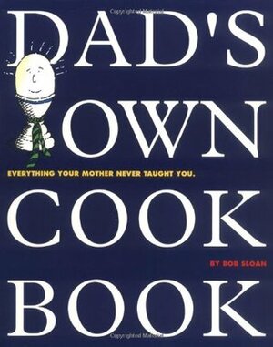 Dad's Own Cookbook: Everything Your Mother Never Taught You by Bob Sloan