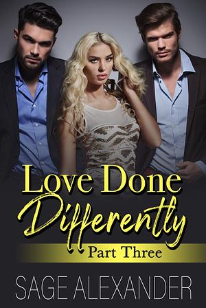 Love Done Differently (Part Three) by Sage Alexander