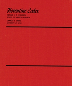 Florentine Codex: Introduction and Indices: Introductory Book by Bernardino de Sahagún, Charles E. Dibble, Charles Dibble