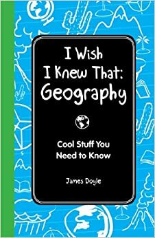 I Wish I Knew That: Geography: Cool Stuff You Need to Know by James Doyle
