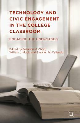 Technology and Civic Engagement in the College Classroom: Engaging the Unengaged by William J. Muck, Stephen M. Caliendo