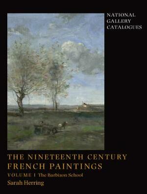 The Nineteenth-Century French Paintings: Volume 1, the Barbizon School by Sarah Herring