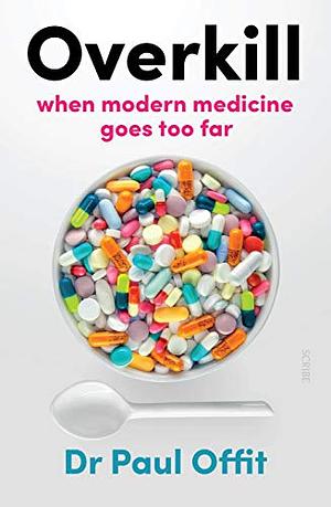 Overkill: when modern medicine goes too far by Paul A. Offit