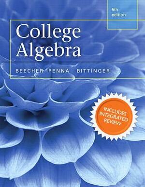 College Algebra with Integrated Review and Worksheets Plus New Mylab Math with Pearson Etext-- Access Card Package by Judith Beecher, Judith Penna, Marvin Bittinger