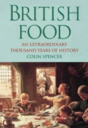 British Food: An Extraordinary Thousand Years Of History by Colin Spencer