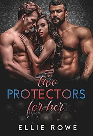 Two Protectors For Her: An MMF Romance by Ellie Rowe