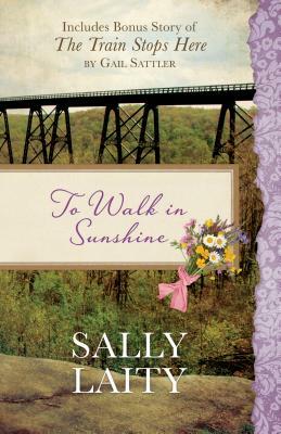 To Walk in Sunshine: Also Includes Bonus Story of the Train Stops Here by Gail Sattler by Sally Laity, Gail Sattler