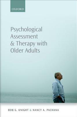 Psychological Assessment and Therapy with Older Adults by Bob G. Knight, Nancy A. Pachana