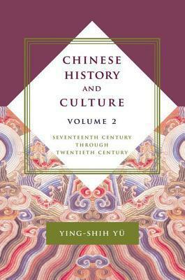 Chinese History and Culture: Seventeenth Century Through Twentieth Century, Volume 2 by Michael Duke, Ying-shih Yü, Josephine Chiu-Duke