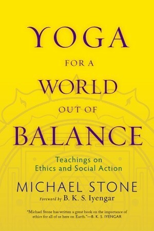 Yoga for a World Out of Balance: Teachings on Ethics and Social Action by Michael Stone