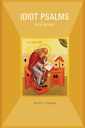 Idiot Psalms: New Poems by Scott Cairns