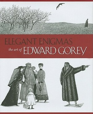 Elegant Enigmas: The Art of Edward Gorey by James H. Duff, Karen Wilkin, Edward Gorey