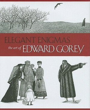 Elegant Enigmas: The Art of Edward Gorey by Edward Gorey, James H. Duff, Karen Wilkin