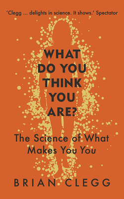 What Do You Think You Are?: The Science of What Makes You You by Brian Clegg