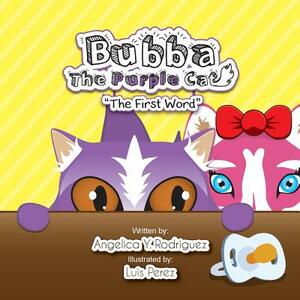 Bubba the Purple Cat: The First Word by Angelica y. Rodriguez