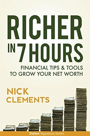 Richer In 7 Hours: Financial Tips & Tools To Grow Your Net Worth by Nick Clements