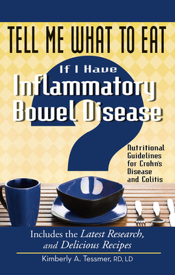 Tell Me What to Eat If I Have Inflammatory Bowel Disease: Nutritional Guidelines for Crohn's Disease and Colitis by Kimberly A. Tessmer