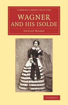 Wagner and his Isolde by Gustav Kobbe