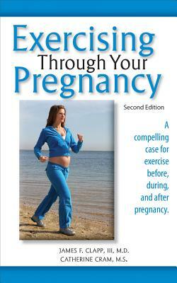 Exercising Through Your Pregnancy by James F. Clapp, Catherine Cram