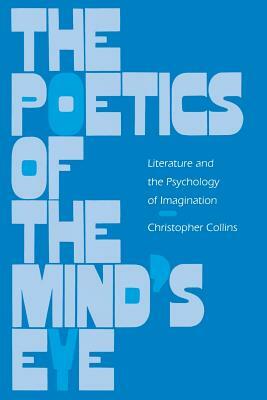 The Poetics of the Mind's Eye: Literature and the Psychology of Imagination by Christopher Collins