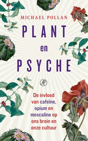 Plant en psyche: De invloed van cafeïne, opium en mescaline op ons brein en onze cultuur by Michael Pollan