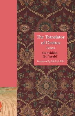 The Translator of Desires: Poems by Ibn 'Arabi, Michael Sells