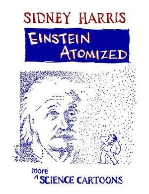 Einstein Atomized: More Science Cartoons by Sidney Harris