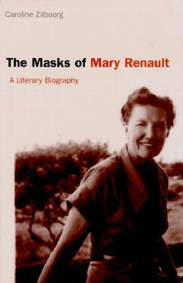 The Masks of Mary Renault: A Literary Biography by Caroline Zilboorg