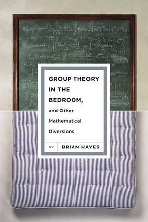 Group Theory in the Bedroom, and Other Mathematical Diversions by Brian Hayes