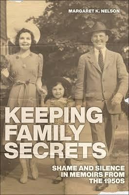 Keeping Family Secrets: Shame and Silence in Memoirs from the 1950s by Margaret K. Nelson, Margaret K. Nelson